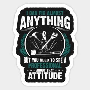 I Can Fix Anything, Except Your Attitude Sticker